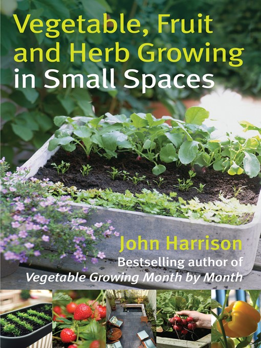 Title details for Vegetable, Fruit and Herb Growing in Small Spaces by John Harrison - Available